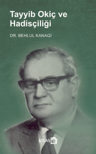 Tayyib Okiç ve Hadisçiliği | Behlul Kanaqi | Atlas Kitap