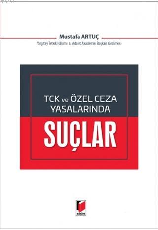 TCK ve Özel Ceza Yasalarında Suçlar | Mustafa Artuç | Adalet Yayınevi