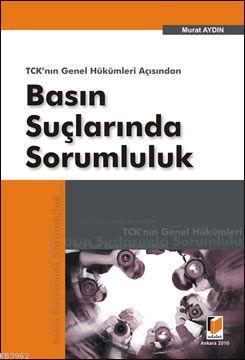 TCK'nın Genel Hükümleri Açısından Basın Suçlarında Sorumluluk | Murat 