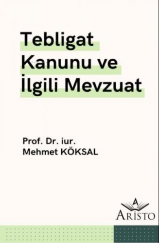 Tebligat Kanunu ve İlgili Mevzuat | Mehmet Köksal | Aristo Yayınevi