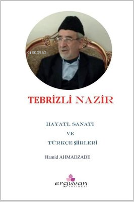 Tebrizli Nazır - Hayatı, Sanatı ve Türkçe Şiirleri | Hamid Ahmadzadeh 