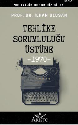 Tehlike Sorumluluğu Üstüne; Nostaljik Hukuk Dizisi - 17 - | İlhan Ulus