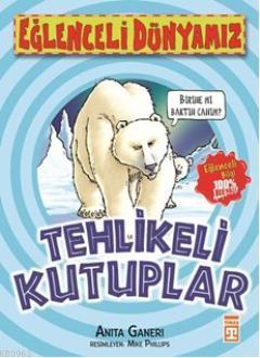 Tehlikeli Kutuplar | Anita Ganeri | Eğlenceli Bilgi Yayınları