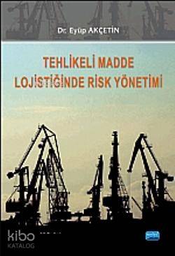 Tehlikeli Madde Lojistiğinde Risk Yönetimi | Eyüp Akçetin | Nobel Akad