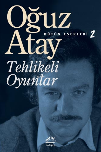 Tehlikeli Oyunlar; Bütün Eserleri 2 | Oğuz Atay | İletişim Yayınları