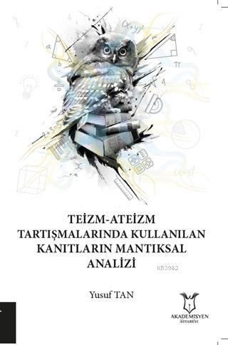 Teizm-Ateizm Tartışmalarında Kullanılan Kanıtların Mantıksal Analizi |