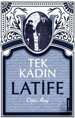 Tek Kadın Latife | Oğuz Akay | Destek Yayınları