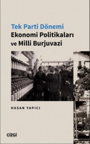 Tek Parti Dönemi Ekonomi Politikaları ve Milli Burjuvazi | Hasan Yapıc