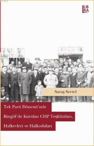 Tek Parti Döneminde Bingöl'de Kurulan CHP Teşkilatları, Halkevleri ve 