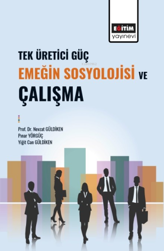 Tek Üretici Güç Emeğin Sosyolojisi Ve Çalışma | Nevzat Güldiken | Eğit