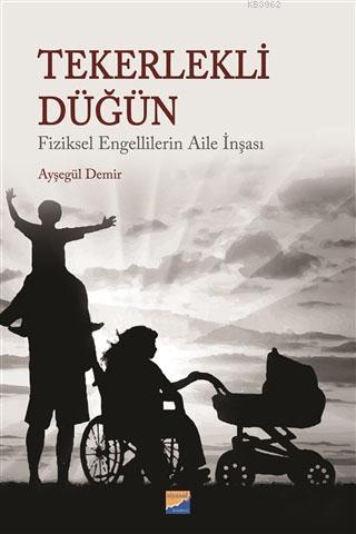 Tekerlekli Düğün; Fiziksel Engellilerin Aile İnşası | Ayşegül Demir | 