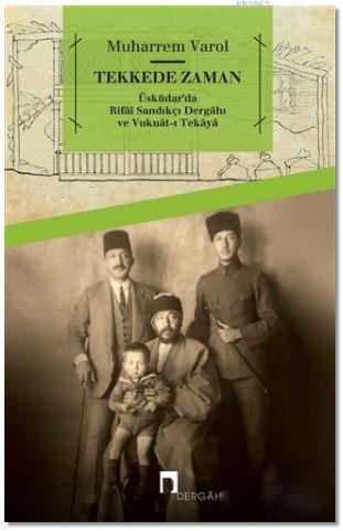 Tekkede Zaman; Üsküdar'da Rifai Sandıkçı Dergahı ve Vukuat-ı Tekaya | 