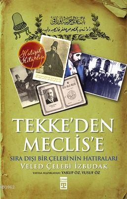 Tekke'den Meclise; Sıra Dışı Bir Çelebi'nin Anıları | Veled Çelebi İzb