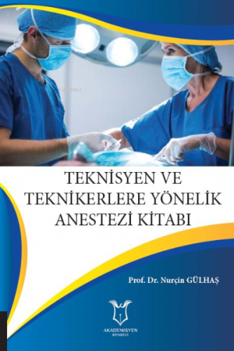 Teknisyen ve Teknikerlere Yönelik Anestezi Kitabı | Nurçin Gülhaş | Ak