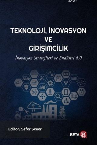 Teknoloji İnovasyon ve Girişimcilik; İnovasyon Stratejileri ve Endüstr