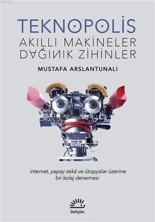 Teknopolis Akıllı Makineler Dağınık Zihinler | Mustafa Arslantunalı | 