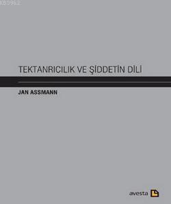 Tektanrıcılık ve Şiddetin Dili | Jan Assmann | Avesta Yayınları