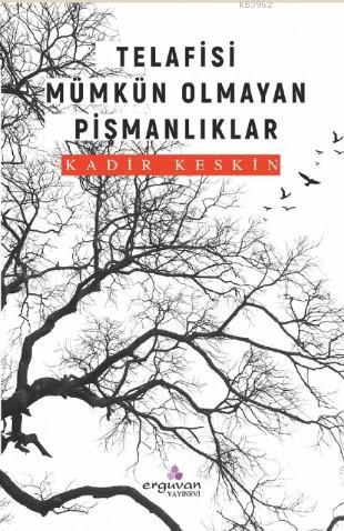 Telafisi Mümkün Olmayan Pişmanlıklar | Kadir Keskin | Erguvan Yayınevi