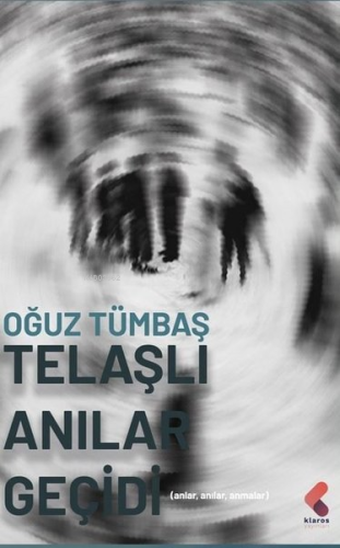 Telaşlı Anılar Geçidi - Anlar Anılar Anmalar | Oğuz Tümbaş | Klaros Ya