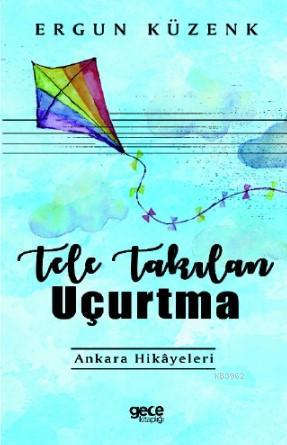 Tele Takılan Uçurtma | Ergün Kuzenk | Gece Kitaplığı Yayınları