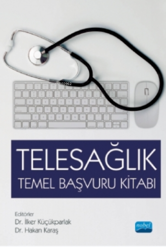 Telesağlık Temel Başvuru Kitabı | İlker Küçükparlak | Nobel Akademik Y