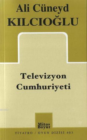 Televizyon Cumhuriyeti | Ali Cüneyd Kılcıoğlu | Mitos Boyut Yayınları