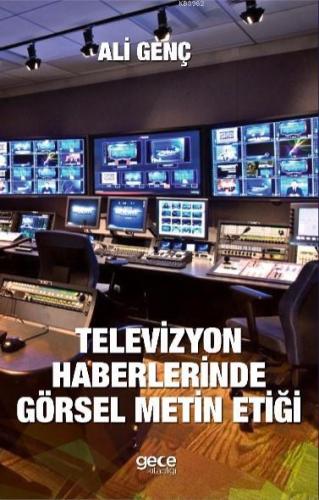 Televizyon Haberlerinde Görsel Metin Etiği | Ali Genç | Gece Kitaplığı