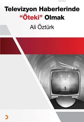 Televizyon Haberlerinde "Öteki" Olmak | Ali Öztürk | Cinius Yayınları