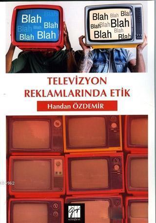 Televizyon Reklamlarında Etik | Handan Özdemir | Gazi Kitabevi