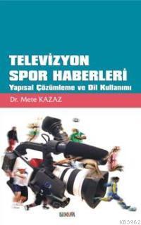 Televizyon Spor Haberleri; Yapısal Çözümleme ve Dil Kullanımı | Mete K