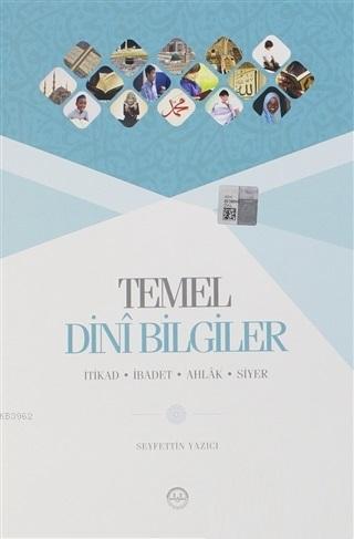 Temel Dini Bilgiler; İtikad - İbadet - Ahlak - Siyer | Seyfettin Yazıc