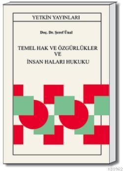 Temel Hak ve Özgürlükler ve İnsan Hakları Hukuku | Şeref Ünal | Yetkin