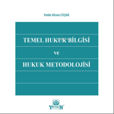 Temel Hukuk Bilgisi ve Hukuk Metodolojisi | Vedat Ahsen Coşar | Yetkin