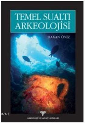 Temel Sualtı Arkeolojisi | Hakan Öniz | Arkeoloji ve Sanat Yayınları