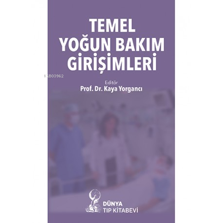 Temel Yoğun Bakım Girişimleri | Kaya Yorgancı | Dünya Tıp Kitabevi