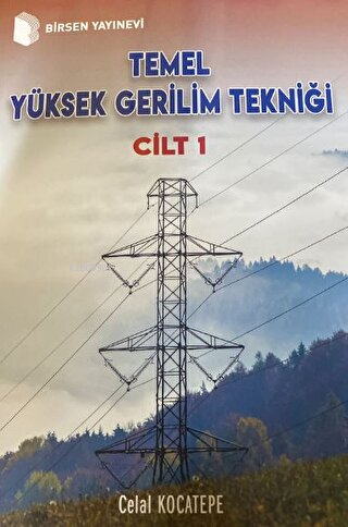 Temel Yüksek Gerilim Tekniği Cilt 1 | Celal Kocatepe | Birsen Yayınevi