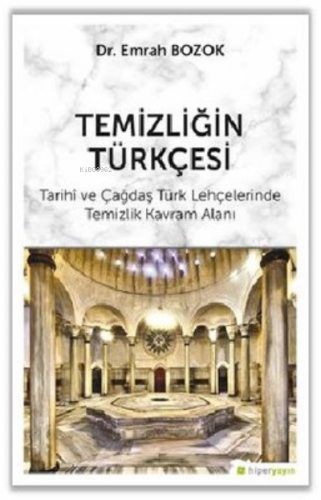 Temizliğin Türkçesi ;Tarihi ve Çağdaş Türk Lehçelerinde Temizlik Kavra