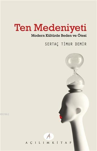 Ten Medeniyeti; Modern Kültürde Beden ve Ötesi | Sertaç Timur Demir | 