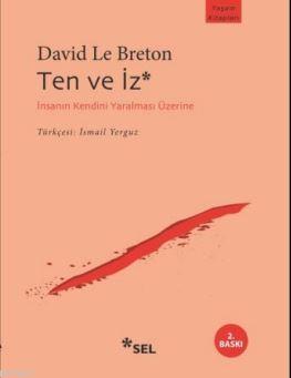 Ten ve İz; İnsanın Kendini Yaralaması Üzerine | David Le Breton | Sel 