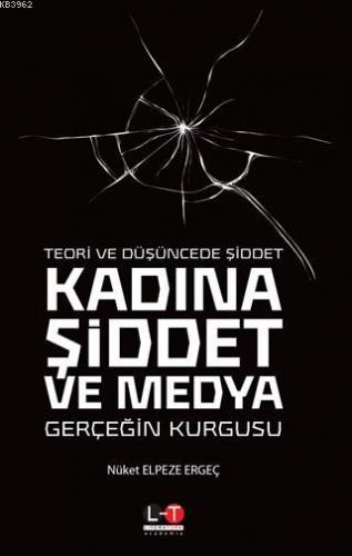 Teori ve Düşüncede Şiddet - Kadına Şiddet ve Medya; Gerçeğin Kurgusu |