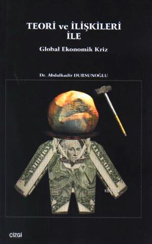 Teori ve İlişkileri ile Global Ekonomik Kriz | Abdülkadir Dursunoğlu |