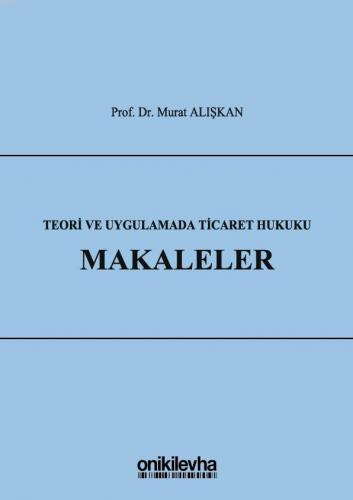 Teori ve Uygulamada Ticaret Hukuku - Makaleler | Murat Alışkan | On İk