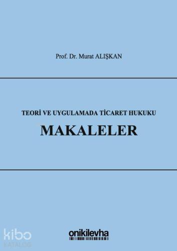 Teori ve Uygulamada Ticaret Hukuku - Makaleler | Murat Alışkan | On İk