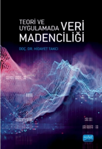 Teori Ve Uygulamada Veri Madenciliği | Hidayet Takçı | Nobel Akademik 