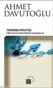 Teoriden Pratiğe (Ciltli); Türk Dış Politikası Üzerine Konuşmalar | Ah