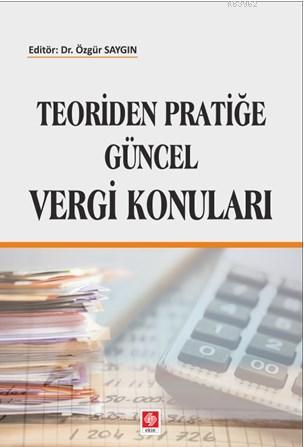 Teoriden Pratiğe Güncel Vergi Konuları | Özgür Saygın | Ekin Kitabevi 