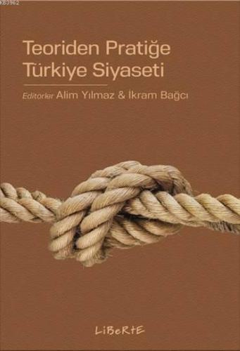 Teoriden Pratiğe Türkiye Siyaseti | İkram Bağcı | Liberte Yayınları