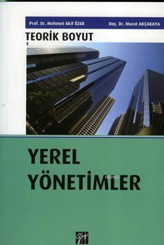 Teorik Boyut Yerel Yönetimler | Murat Akçakaya | Gazi Kitabevi