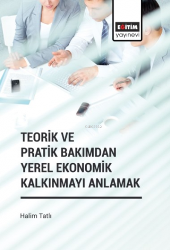 Teorik ve Pratik Bakımdan Yerel Ekonomik Kalkınmayı Anlamak | Halim Ta