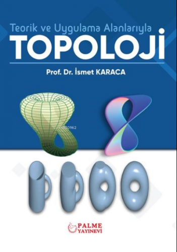 Teorik ve Uygulama Alanlarıyla Topoloji | İsmet Karaca | Palme Yayınev